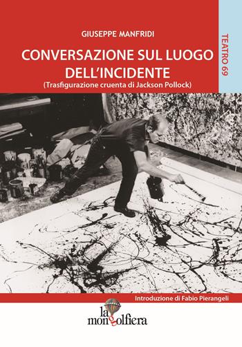 Conversazione sul luogo dell'incidente (trasfigurazione cruenta di Jackson Pollock) - Giuseppe Manfridi - Libro La Mongolfiera 2015, Teatro | Libraccio.it