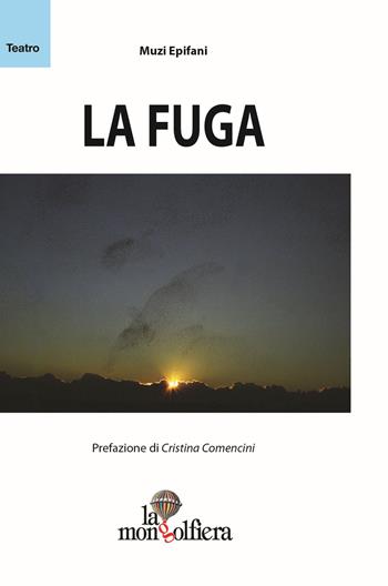 La fuga - Epifani Muzi - Libro La Mongolfiera 2015, Teatro/Memoria | Libraccio.it