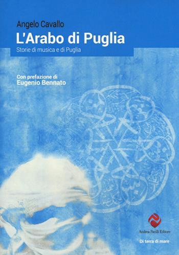 L' arabo di Puglia. Storie di musica e di Puglia - Angelo Cavallo - Libro Andrea Pacilli Editore 2013, Di terra di mare | Libraccio.it
