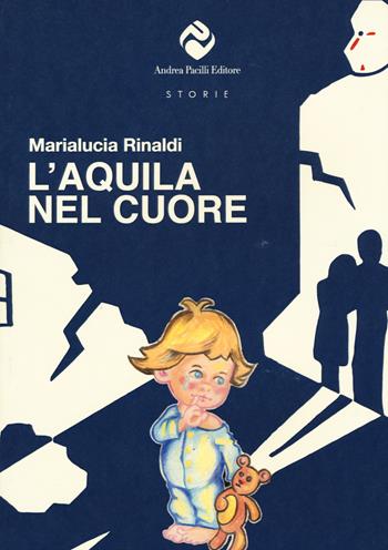 L' Aquila nel cuore - Marialucia Rinaldi - Libro Andrea Pacilli Editore 2013, Storie | Libraccio.it