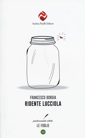 Ridente lucciola - Francesco Borgia - Libro Andrea Pacilli Editore 2014, Poeticamente abita. Le foglie | Libraccio.it