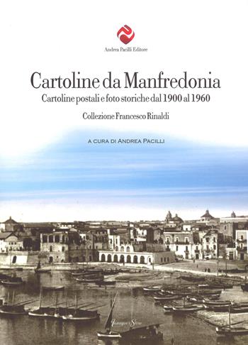 Cartoline da Manfredonia. Cartoline postali e foto storiche dal 1900 al 1960. Collezione Francesco Rinaldi. Ediz. illustrata  - Libro Andrea Pacilli Editore 2017, Immagini e storie | Libraccio.it