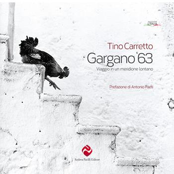 Gargano '63. Viaggio in un meridione lontano - Tino Carretto - Libro Andrea Pacilli Editore 2016, Raccontare l'Italia | Libraccio.it