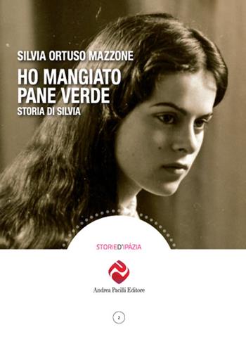 Ho mangiato pane verde. Storia di Silvia - Silvia Ortuso Mazzone - Libro Andrea Pacilli Editore 2016, Storia d'Ipàzia | Libraccio.it