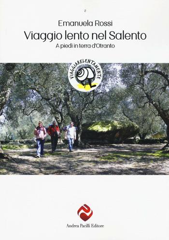 Viaggio lento nel Salento. A piedi in terra d'Otranto - Emanuela Rossi - Libro Andrea Pacilli Editore 2016, Viaggiare lentamente | Libraccio.it