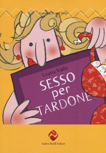 Sesso per tardone - Luana Valle - Libro Andrea Pacilli Editore 2016, Manuali di self-help | Libraccio.it