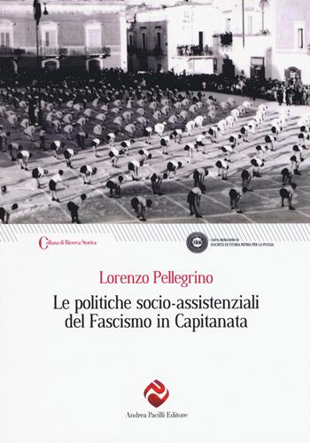 Le politiche socio-assistenziali del fascismo in Capitanata - Lorenzo Pellegrino - Libro Andrea Pacilli Editore 2017, Ricerca storica | Libraccio.it