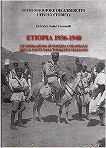 Etiopia 1936-1940. Le operazioni di polizia coloniale nelle fonti dell'esercito italiano - Federica Saini Fasanotti - Libro Stato Maggiore dell'Esercito 2011 | Libraccio.it
