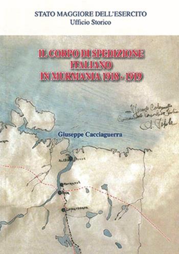 Il corpo di spedizione italiano in Murmania 1918-1919 - Giuseppe Cacciaguerra - Libro Stato Maggiore dell'Esercito 2013 | Libraccio.it