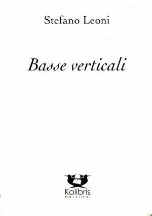 Basse verticali - Stefano Leoni - Libro Kolibris 2010, Chiara. Poesia italiana contemporanea | Libraccio.it