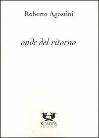 Onde del ritorno - Roberto Agostini - Libro Kolibris 2012, Poesia italiana contemporanea | Libraccio.it