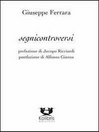 Segnicontroversi - Giuseppe Ferrara - Libro Kolibris 2013, Chiara. Poesia italiana contemporanea | Libraccio.it