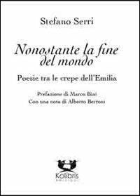 Nonostante la fine del mondo. Poesie tra le crepe dell'Emilia - Stefano Serri - Libro Kolibris 2013 | Libraccio.it