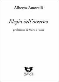 Elegia dell'inverno-Bestiario dell'estate - Alberto Amorelli, Matteo Pazzi - Libro Kolibris 2013, Duca. Autori ferraresi | Libraccio.it