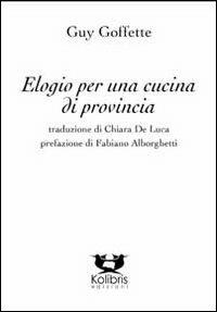 Elogio per una cucina di provincia - Guy Goffette - Libro Kolibris 2013, Orly. Poesia belga contemporanea | Libraccio.it