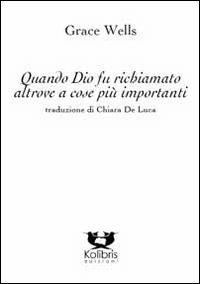 Quando Dio fu richiamato altrove a cose più importanti - Grace Wells - Libro Kolibris 2013, Snáthaid mhór. Poesia contemp. irlandese | Libraccio.it