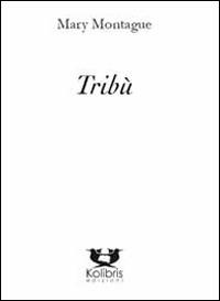 Tribù - Mary Montague - Libro Kolibris 2013, Snáthaid mhór. Poesia contemp. irlandese | Libraccio.it