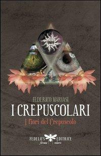 I crepuscolari. I fiori del crepuscolo - Federico Marvasi - Libro Fedelo's 2012, Grafite | Libraccio.it