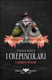 I crepuscolari. I quattro demoni - Federico Marvasi - Libro Fedelo's 2014, Formica volante | Libraccio.it