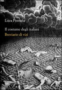 Il costume degli italiani. Breviario di vizi - Luca Fontana - Libro Fedelo's 2014, Igitur | Libraccio.it