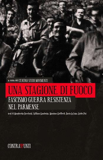 Una stagione di fuoco. Fascismo, guerra, resistenza nel parmense  - Libro Fedelo's 2015, Contrappunti | Libraccio.it