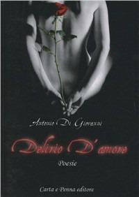 Delirio d'amore - Antonio Di Giovanni - Libro Carta e Penna 2009 | Libraccio.it