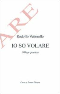 Io so volare. Silloge poetica - Rodolfo Vettorello - Libro Carta e Penna 2009 | Libraccio.it