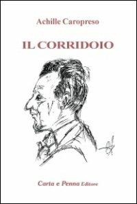Il corridoio - Achille Caropreso - Libro Carta e Penna 2010, Lo scrigno dei versi | Libraccio.it