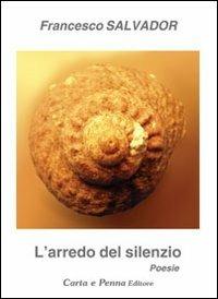 L' arredo del silenzio - Francesco Salvador - Libro Carta e Penna 2011, Lo scrigno dei versi | Libraccio.it