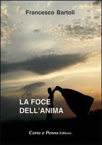 La foce dell'anima - Francesco Bartoli - Libro Carta e Penna 2011, Lo scrigno dei versi | Libraccio.it
