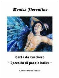Carta da zucchero. Raccolta di poesie haiku - Monica Fiorentino - Libro Carta e Penna 2011, Lo scrigno dei versi | Libraccio.it