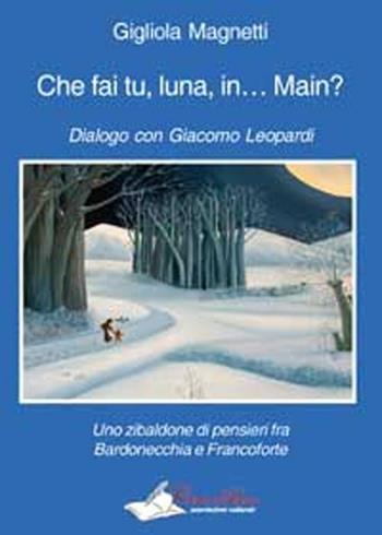 Che fai tu, luna, in... Main? Dialogo con Giacomo Leopardi. Uno zibaldone di pensieri fra Bardonecchia e Francoforte - Gigliola Magnetti - Libro Carta e Penna 2012, I saggi | Libraccio.it