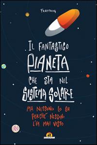 Il fantastico pianeta che sta nel sistema solare. Ma nessuno lo sa perché nessuno l'ha mai visto - Francesca Presentini - Libro Shockdom 2014 | Libraccio.it
