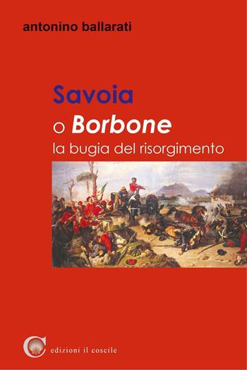 Savoia o Borbone. La bugia del Risorgimento - Antonino Ballarati - Libro Il Coscile 2016 | Libraccio.it