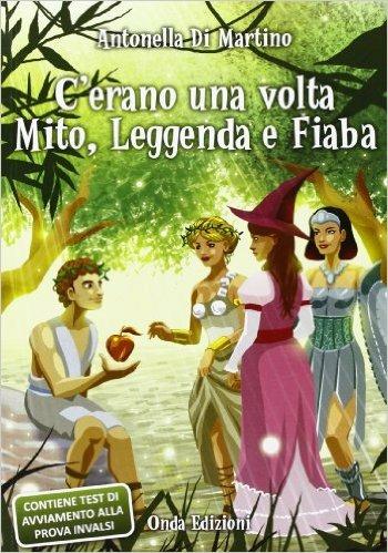 C'erano una volta mito, leggenda e fiaba - Antonella Di Martino - Libro Onda Edizioni 2010 | Libraccio.it