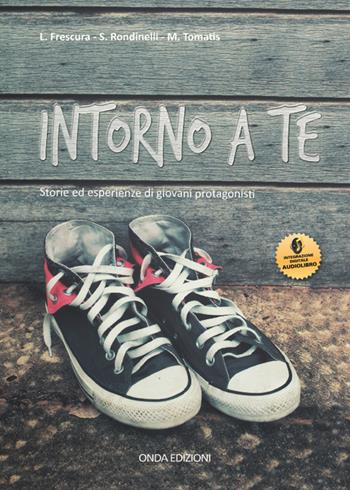 Intorno a te. Con espansione online - Loredana Frescura, Sabrina Rondinelli, Marco Tomatis - Libro Onda Edizioni 2018 | Libraccio.it