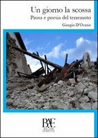 Un giorno la scossa. Prosa e poesia del terremoto - Giorgio D'Orazio - Libro Bel-Ami Edizioni 2016, Benefica | Libraccio.it