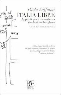 Italia libre. Appunti per una moderna rivoluzione borghese - Paolo Zaffaina - Libro Bel-Ami Edizioni 2012, Il gobbo | Libraccio.it