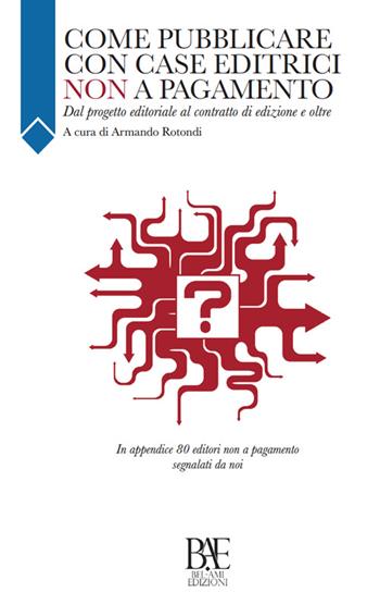 Come pubblicare con case editrici non a pagamento. Dal progetto editoriale al contratto di edizione e oltre  - Libro Bel-Ami Edizioni 2016, Le bussole | Libraccio.it