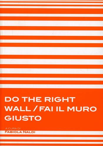Do the right wall-Fai il muro giusto - Fabiola Naldi, Fabrizio Lollini, Gaspare Caliri - Libro MAMbo 2010 | Libraccio.it