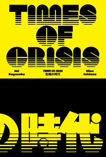 Elisa Caldana/Aki Nagasaka. Times of crisis. Ediz. italiana e inglese  - Libro MAMbo 2021 | Libraccio.it
