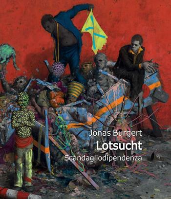 Jonas Burgert. Lotsucht. Scandagliodipendenza. Ediz. bilingue - Laura Carlini Fanfogna - Libro MAMbo 2017 | Libraccio.it