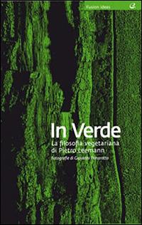 In verde. La filosofia vegana di Pietro Leemann - Pietro Leemann - Libro Italian Gourmet 2011, Fusion ideas | Libraccio.it