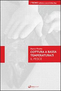 La cottura a bassa temperatura. Vol. 3: Il pesce. - Marco Pirotta - Libro Italian Gourmet 2011, I tecnici | Libraccio.it