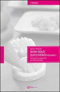 Image of Non solo zucchero. Tecnica e qualità in pasticceria. Vol. 3