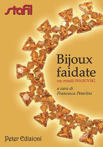 Bijoux faidate con cristalli Swarovski - Francesca Peterlini - Libro Peter Edizioni 2012 | Libraccio.it
