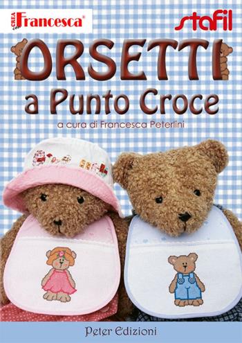 Orsetti a punto croce - Francesca Peterlini - Libro Peter Edizioni 2012 | Libraccio.it