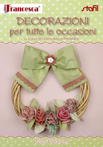Decorazioni per tutte le occasioni - Francesca Peterlini - Libro Peter Edizioni 2014 | Libraccio.it