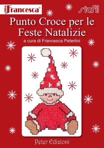 Punto croce per le feste natalizie. Ediz. illustrata - Francesca Peterlini - Libro Peter Edizioni 2015 | Libraccio.it