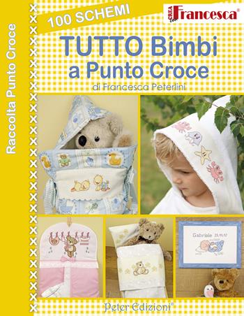 100 schemi tutto bimbi a punto croce - Francesca Peterlini - Libro Peter Edizioni 2020 | Libraccio.it